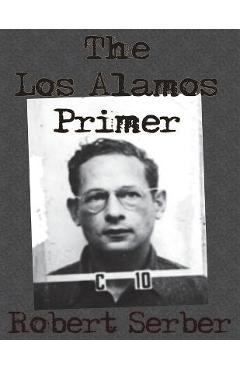 The Los Alamos Primer - Robert Serber