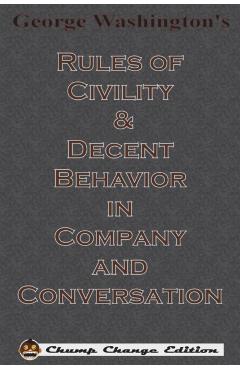 George Washington's Rules of Civility & Decent Behavior in Company and Conversation (Chump Change Edition) - George Washington