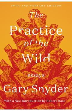 The Practice of the Wild: Essays - Gary Snyder