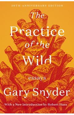 The Practice of the Wild: Essays - Gary Snyder