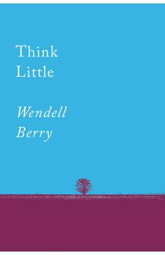 Think Little: Essays - Wendell Berry