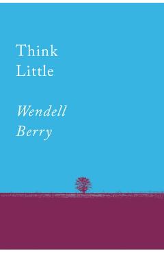 Think Little: Essays - Wendell Berry