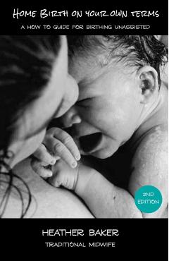 Home Birth On Your Own Terms - Heather Baker
