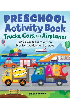 Preschool Activity Books Trucks, Cars, and Airplanes: 80 Games to Learn Letters, Numbers, Colors, and Shapes - Valerie Deneen