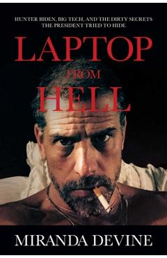 Laptop from Hell: Hunter Biden, Big Tech, and the Dirty Secrets the President Tried to Hide - Miranda Devine