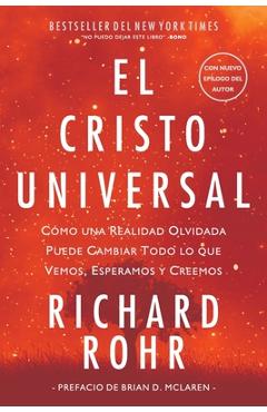 El Cristo Universal: C�mo una Realidad Olvidada Puede Cambiar Todo lo que Vemos, Esperamos y Creemos - Richard Rohr