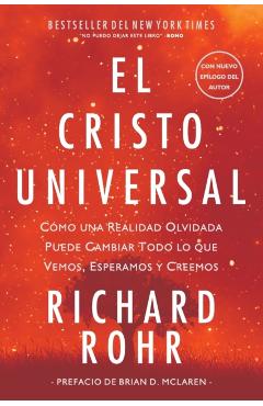 El Cristo Universal: C�mo una Realidad Olvidada Puede Cambiar Todo lo que Vemos, Esperamos y Creemos - Richard Rohr