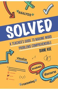 Solved: A Teacher\'s Guide to Making Word Problems Comprehensible - Diane Kue