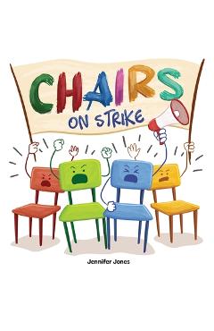 Chairs on Strike: A Funny, Rhyming, Read Aloud Kid\'s Book For Preschool, Kindergarten, 1st grade, 2nd grade, 3rd grade, 4th grade, or Ea - Jennifer Jones
