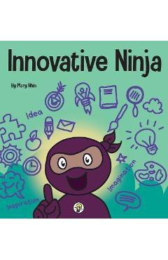 Innovative Ninja: A STEAM Book for Kids About Ideas and Imagination - Mary Nhin