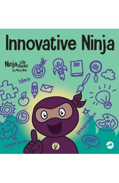 Innovative Ninja: A STEAM Book for Kids About Ideas and Imagination - Mary Nhin