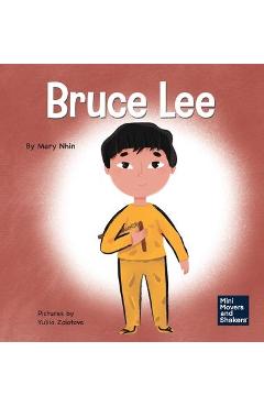 Bruce Lee: A Kid\'s Book About Pursuing Your Passions - Mary Nhin