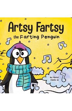 Artsy Fartsy the Farting Penguin: A Story About a Creative Penguin Who Farts - Humor Heals Us