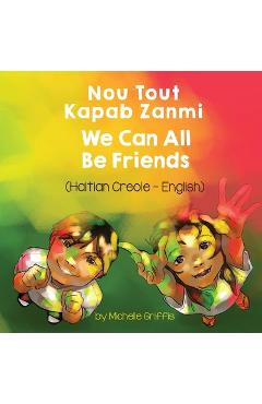 We Can All Be Friends (Haitian Creole-English): Nou Tout Kapab Zanmi