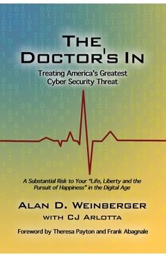 The Doctor\'s In: Treating America\'s Greatest Cyber Security Threat - Alan D. Weinberger