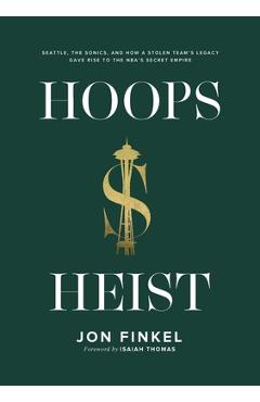 Hoops Heist: Seattle, the Sonics, and How a Stolen Team\'s Legacy Gave Rise to the NBA\'s Secret Empire - Jon Finkel