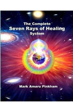 The Complete Seven Rays of Healing System - Mark Amaru Pinkham