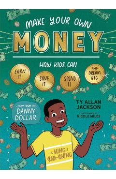 Make Your Own Money: How Kids Can Earn It, Save It, Spend It, and Dream Big, with Danny Dollar, the King of Cha-Ching - Ty Allan Jackson