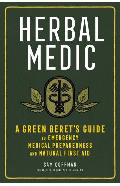Herbal Medic: A Green Beret's Guide to Emergency Medical Preparedness and Natural First Aid - Sam Coffman