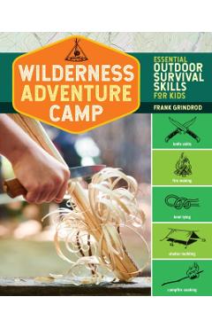 Wilderness Adventure Camp: Essential Outdoor Survival Skills for Kids - Frank Grindrod