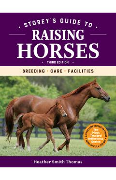 Storey\'s Guide to Raising Horses, 3rd Edition: Breeding, Care, Facilities - Heather Smith Thomas
