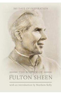 The Wisdom of Fulton Sheen: 365 Days of Inspiration - Fulton Sheen