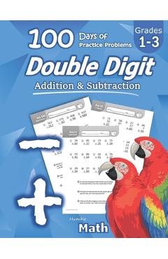 Humble Math - Double Digit Addition & Subtraction: 100 Days of Practice Problems: Ages 6-9, Reproducible Math Drills, Word Problems, KS1, Grades 1-3, - Humble Math