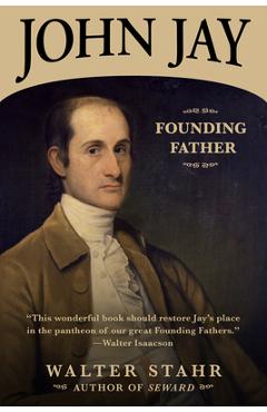 John Jay: Founding Father - Walter Stahr