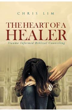 The Heart of a Healer: Trauma Informed Biblical Counseling - Chris Lim