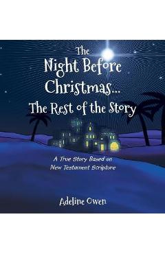 The Night Before Christmas...the Rest of the Story: A True Story Based on New Testament Scripture - Adeline Owen