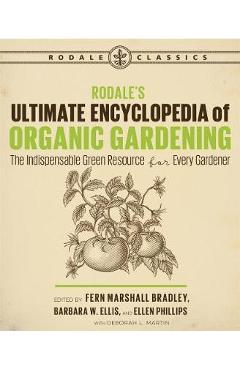 Rodale\'s Ultimate Encyclopedia of Organic Gardening: The Indispensable Green Resource for Every Gardener - Deborah L. Martin