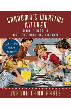 Grandma's Wartime Kitchen: World War II and the Way We Cooked - Joanne Lamb Hayes