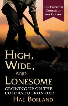 High, Wide and Lonesome: Growing Up on the Colorado Frontier - Hal Borland
