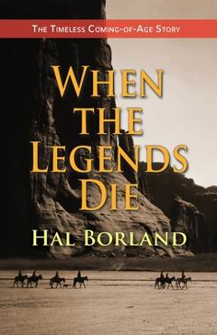 When the Legends Die: The Timeless Coming-of-Age Story about a Native American Boy Caught Between Two Worlds - Hal Borland