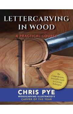 Lettercarving in Wood: A Practical Course - Chris Pye
