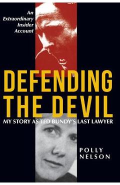 Defending the Devil: My Story as Ted Bundy\'s Last Lawyer - Polly Nelson