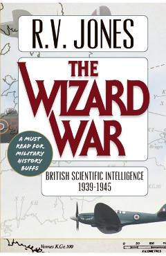 The Wizard War: British Scientific Intelligence 1939-1945 - R. V. Jones