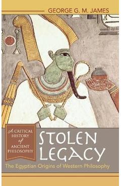 Stolen Legacy: The Egyptian Origins of Western Philosophy - George G. M. James