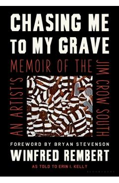 Chasing Me to My Grave: An Artist\'s Memoir of the Jim Crow South - Winfred Rembert