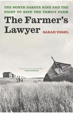 The Farmer\'s Lawyer: The North Dakota Nine and the Fight to Save the Family Farm - Sarah Vogel