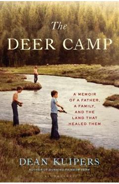 The Deer Camp: A Memoir of a Father, a Family, and the Land That Healed Them - Dean Kuipers