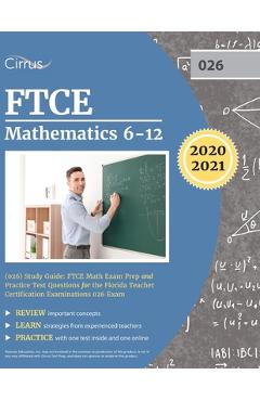 FTCE Mathematics 6-12 (026) Study Guide: FTCE Math Exam Prep and Practice Test Questions for the Florida Teacher Certification Examinations 026 Exam - Cirrus Teacher Certification Exam Team