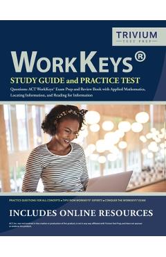 WorkKeys Study Guide and Practice Test Questions: ACT WorkKeys Exam Prep and Review Book with Applied Mathematics, Locating Information, and Reading f - Trivium Exam Prep Team