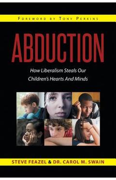 Abduction: How Liberalism Steals Our Children\'s Hearts and Minds - Steven Feazel