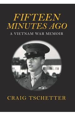 Fifteen Minutes Ago: A Vietnam War Memoir - Craig Tschetter