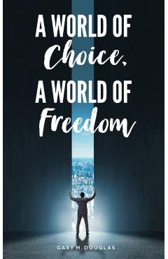 A World of Choice, A World of Freedom - Gary M. Douglas