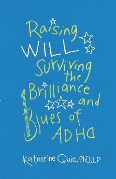 Raising will: surviving the brilliance and blues of adhd - katherine quie