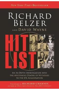 Hit List: An In-Depth Investigation Into the Mysterious Deaths of Witnesses to the JFK Assassination - Richard Belzer