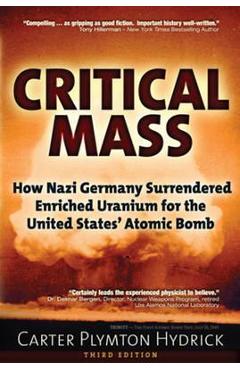 Critical Mass: How Nazi Germany Surrendered Enriched Uranium for the United States\' Atomic Bomb - Carter Plymton Hydrick