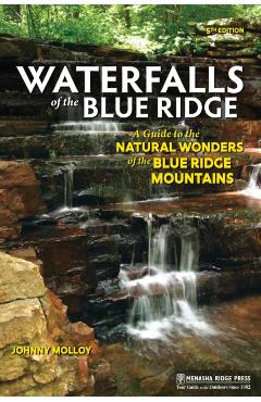 Waterfalls of the Blue Ridge: A Guide to the Natural Wonders of the Blue Ridge Mountains
